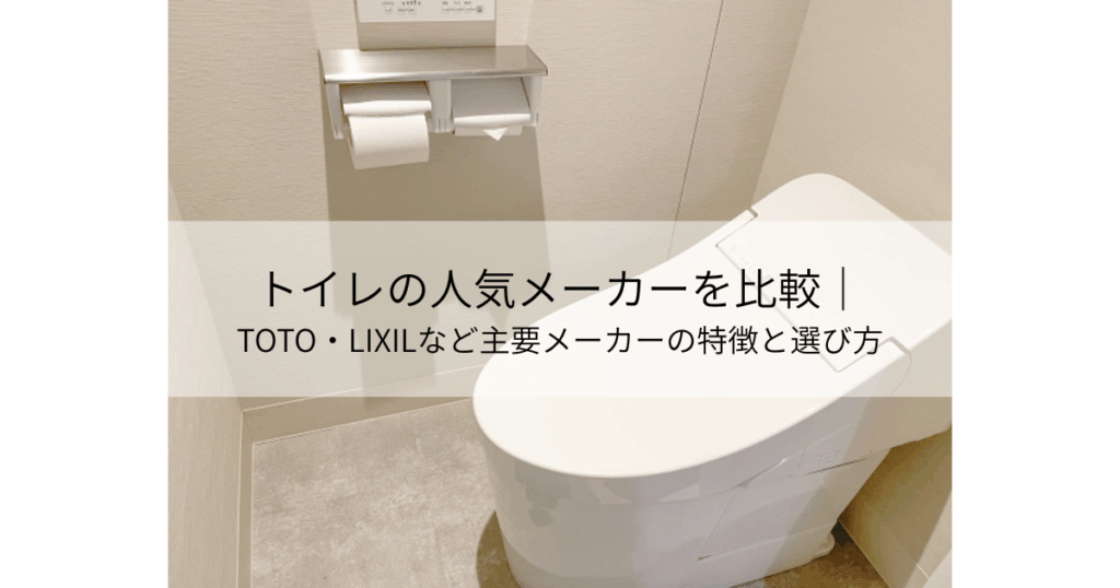 トイレの人気メーカーを比較｜TOTO・LIXILなど主要メーカーの特徴と選び方