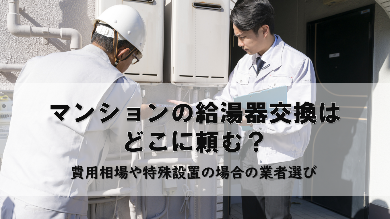 マンションの給湯器交換はどこに頼む？費用相場や特殊設置の場合の業者選び
